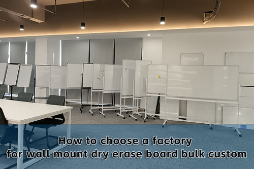 How to choose a factory for wall mount dry erase board bulk custom